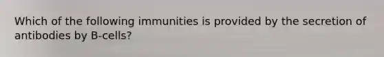 Which of the following immunities is provided by the secretion of antibodies by B-cells?