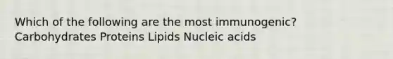 Which of the following are the most immunogenic? Carbohydrates Proteins Lipids Nucleic acids