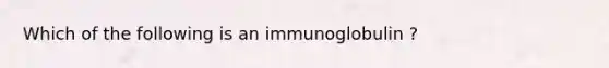 Which of the following is an immunoglobulin ?