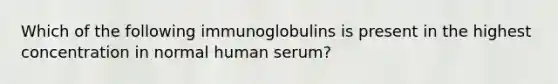 Which of the following immunoglobulins is present in the highest concentration in normal human serum?