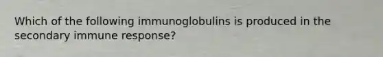 Which of the following immunoglobulins is produced in the secondary immune response?