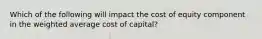 Which of the following will impact the cost of equity component in the weighted average cost of capital?