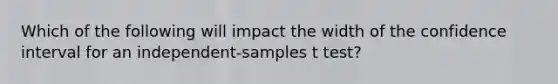 Which of the following will impact the width of the confidence interval for an independent-samples t test?