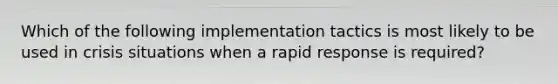 Which of the following implementation tactics is most likely to be used in crisis situations when a rapid response is required?