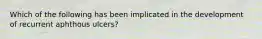 Which of the following has been implicated in the development of recurrent aphthous ulcers?