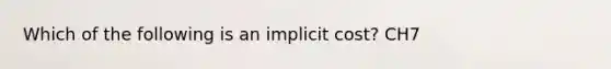 Which of the following is an implicit cost? CH7