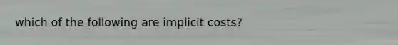 which of the following are implicit costs?