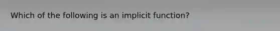 Which of the following is an implicit function?