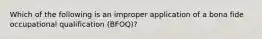 Which of the following is an improper application of a bona fide occupational qualification (BFOQ)?