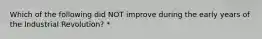 Which of the following did NOT improve during the early years of the Industrial Revolution? *