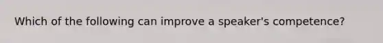 Which of the following can improve a speaker's competence?