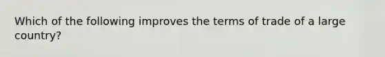 Which of the following improves the terms of trade of a large country?