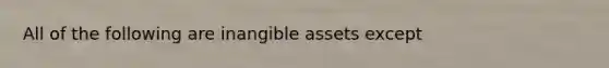 All of the following are inangible assets except