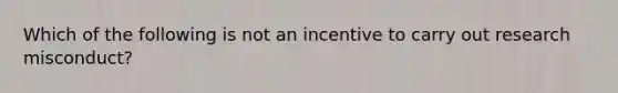 Which of the following is not an incentive to carry out research misconduct?