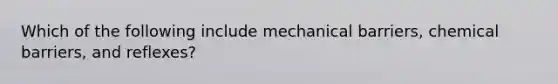 Which of the following include mechanical barriers, chemical barriers, and reflexes?