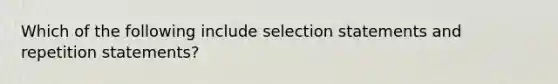 Which of the following include selection statements and repetition statements?