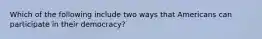 Which of the following include two ways that Americans can participate in their democracy?