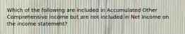 Which of the following are included in Accumulated Other Comprehensive Income but are not included in Net Income on the income statement?