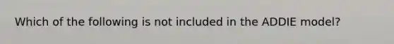 Which of the following is not included in the ADDIE model?