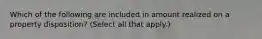 Which of the following are included in amount realized on a property disposition? (Select all that apply.)