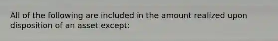 All of the following are included in the amount realized upon disposition of an asset except: