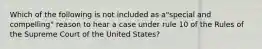 Which of the following is not included as a"special and compelling" reason to hear a case under rule 10 of the Rules of the Supreme Court of the United States?