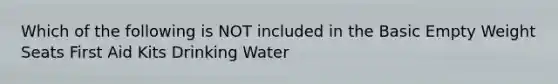 Which of the following is NOT included in the Basic Empty Weight Seats First Aid Kits Drinking Water