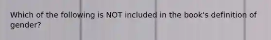 Which of the following is NOT included in the book's definition of gender?