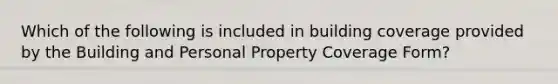 Which of the following is included in building coverage provided by the Building and Personal Property Coverage Form?