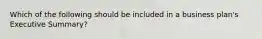 Which of the following should be included in a business plan's Executive Summary?