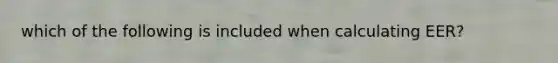which of the following is included when calculating EER?