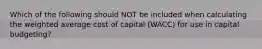 Which of the following should NOT be included when calculating the weighted average cost of capital (WACC) for use in capital budgeting?