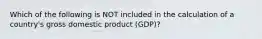 Which of the following is NOT included in the calculation of a country's gross domestic product (GDP)?