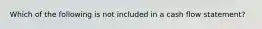 Which of the following is not included in a cash flow​ statement?