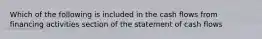 Which of the following is included in the cash flows from financing activities section of the statement of cash flows