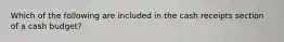 Which of the following are included in the cash receipts section of a cash budget?