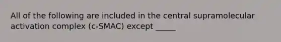 All of the following are included in the central supramolecular activation complex (c-SMAC) except _____