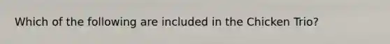 Which of the following are included in the Chicken Trio?