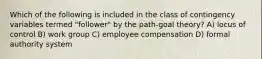 Which of the following is included in the class of contingency variables termed "follower" by the path-goal theory? A) locus of control B) work group C) employee compensation D) formal authority system