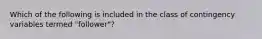 Which of the following is included in the class of contingency variables termed "follower"?