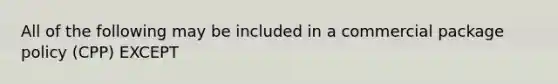 All of the following may be included in a commercial package policy (CPP) EXCEPT