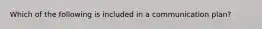 Which of the following is included in a communication plan?