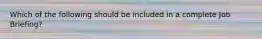 Which of the following should be included in a complete Job Briefing?