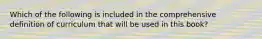 Which of the following is included in the comprehensive definition of curriculum that will be used in this book?