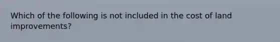 Which of the following is not included in the cost of land improvements?