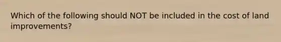 Which of the following should NOT be included in the cost of land​ improvements?