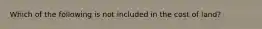 Which of the following is not included in the cost of land?