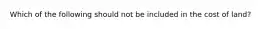 Which of the following should not be included in the cost of land?