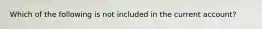 Which of the following is not included in the current account?