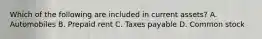 Which of the following are included in current assets? A. Automobiles B. Prepaid rent C. Taxes payable D. Common stock